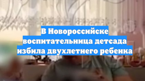 В Новороссийске воспитательница детсада избила двухлетнего ребенка