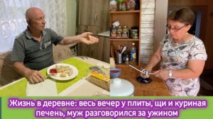 Жизнь в деревне: весь вечер у плиты, щи и куриная печень, муж разговорился за ужином