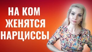 На ком женятся нарциссы. За кого выходят замуж нарциссы