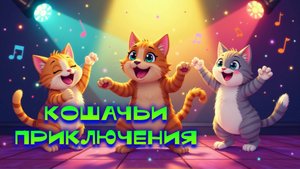 Кошачьи приключения, детская песня о кошках