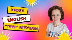 Учим слова по теме "Игрушки". Урок 5 "Toys".