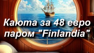 КАЮТА ЗА 48 евро, паром Finlandia. Таллин - Хельсинки