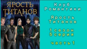 ЯРОСТЬ ТИТАНОВ 1СЕЗОН 5 СЕРИЯ  ЧАСТЬ 1
КЛУБ РОМАНТИКИ