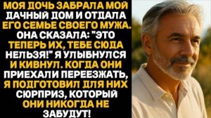 Моя дочь забрала мою дачу и отдала её семье своего мужа. Она сказала: “Теперь это их…”
