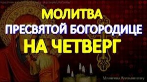 Спасительная молитва Пресвятой Богородице на четверг.  Обязательно послушайте сегодня эту молитву