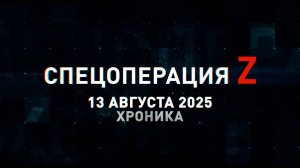 Спецоперация Z: хроника главных военных событий 13 августа