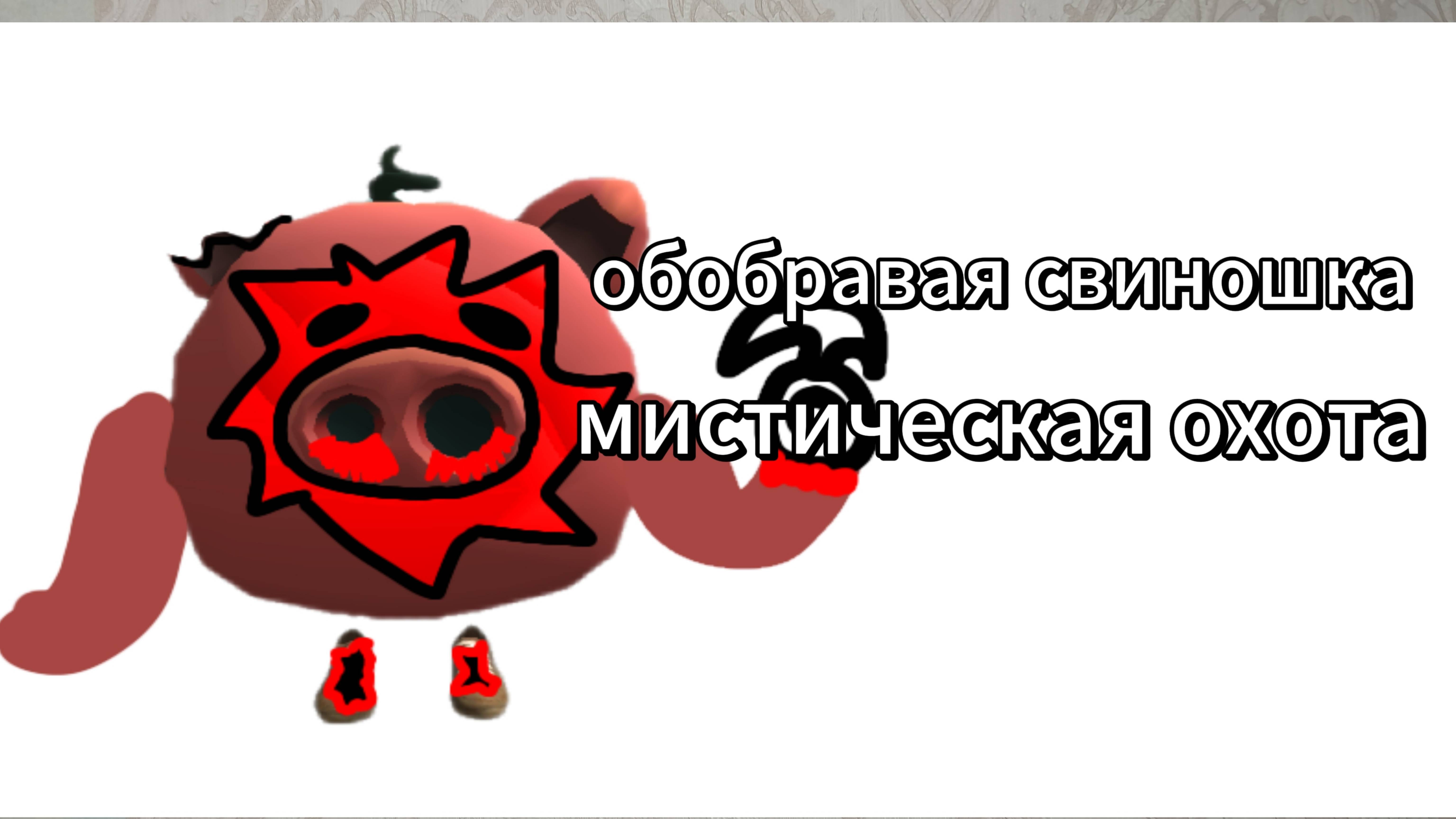 ОБОБРАВАЯ СВИНОШКА-мистическая охота