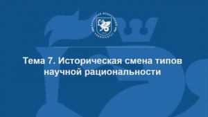 Тема 7. Историческая смена типов научной рациональности (скринкаст)