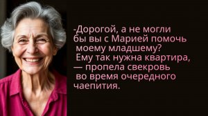 — Дорогой, а не могли бы вы с Марией помочь моему младшему? Ему так нужна квартира, — пропела свекро