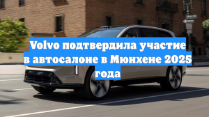 Volvo подтвердила участие в автосалоне в Мюнхене 2025 года