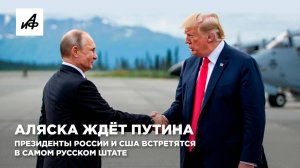 Аляска ждёт Путина. Президенты России и США встретятся в самом русском штате