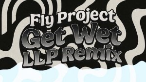 Fly Project - Get Wet (LLP Remix) _ Official Remix 2025