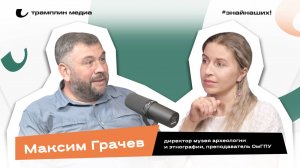 Максим Грачев | Директор музея археологии и этнографии, преподаватель ОмГПУ