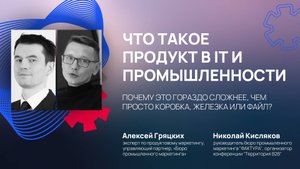 ЧТО ТАКОЕ ПРОДУКТ в промышленности и IT. Алексей Гряцких, Николай Кисляков #промышленность #it #айти