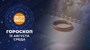 Гороскоп на 13 августа