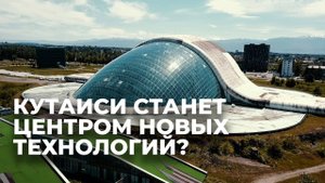 В Кутаиси собираются создать мегасовременный техноцентр – видео