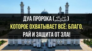 ДУА ПРОРОКА (ﷺ) КОТОРОЕ ОХВАТЫВАЕТ ВСЕ БЛАГО, РАЙ И ЗАЩИТА ОТ ЗЛА!