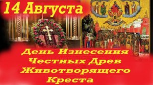 14 Августа Великий Праздник -ИЗНЕСЕНИЕ ЧЕСТНЫХ ДРЕВ ЖИВОТВОРЯЩЕГО КРЕСТА ГОСПОДНЯ! 14.08.2025 год