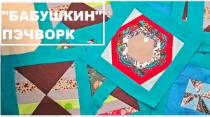 Нескучный пэчворк. Как шили бабушки без линейки и мата?