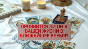 РАСКЛАД ТАРО "ПРОЯВИТСЯ ЛИ ОН В ВАШЕЙ ЖИЗНИ В БЛИЖАЙШЕЕ ВРЕМЯ?"