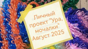 Личный проект " Ура, мочалки". Август