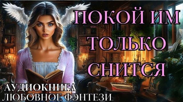 ЛЮБОВНОЕ ФЭНТЕЗИ:  ПОКОЙ ИМ ТОЛЬКО СНИТСЯ СЛУШАТЬ АУДИОКНИГА