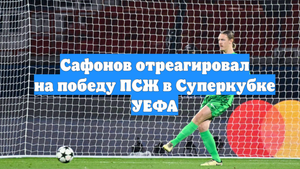 Сафонов отреагировал на победу ПСЖ в Суперкубке УЕФА