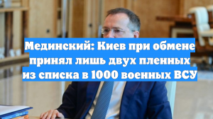 Мединский: Киев при обмене принял лишь двух пленных из списка в 1000 военных ВСУ