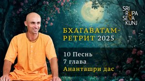 Бхагаватам Ретрит 2025 - 10 Песнь, 7 глава (Ананташри дас)