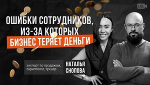 Ошибки сотрудников из-за которых бизнес теряет деньги. Наталья Снопова.