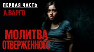 МОЛИТВА ОТВЕРЖЕННОГО | ПЕРВАЯ ЧАСТЬ | ИСТОРИЯ НА НОЧЬ ОТ АЛЕКСАНДРА ВАРГО