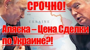 Срочно! Американские СМИ: "Аляска – Цена Сделки по Украине"