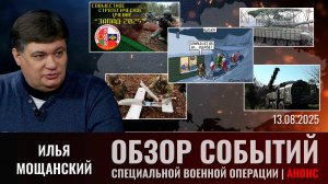 Еженедельный обзор событий СВО с Ильей Мощанским. Выпуск 13 августа 2025 года (сокращенная версия)