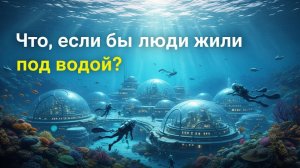 Что, если бы люди жили под водой?