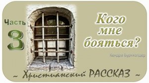 📗 "Кого мне бояться?" Часть 3 ~ РАССКАЗ Христианский ~ 🟢 ПРОДОЛЖЕНИЕ СЛЕДУЕТ