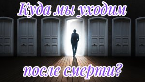 Куда мы уходим после смерти?Врата выхода.