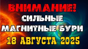 МОЩНЫЕ МАГНИТНЫЕ БУРИ 18 АВГУСТА 2025! G3 - прогноз NOAA, К-индекс сегодня, как защититься от бури