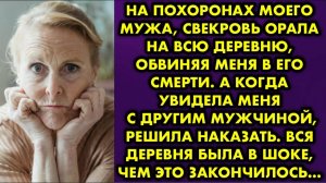 На похоронах моего мужа, свекровь орала на всю деревню, обвиняя меня в его смерти. А когда увидела..