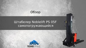 Обзор: Штабелер Noblelift PS 05F-800 самопогружающийся
