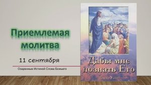 Дабы мне познать Его. Е Уайт 11 сентября Приемлемая молитва.