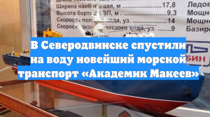 В Северодвинске спустили на воду новейший морской транспорт «Академик Макеев»