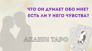 Что он думает обо мне? Есть ли у него чувства? Расклад Хроники Акаши и Таро