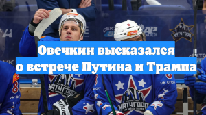 Овечкин высказался о встрече Путина и Трампа