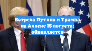 Встреча Путина и Трампа на Аляске 15 августа: обновляется