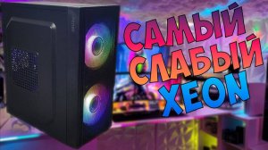 Сборка на самом слабом зеоне Е-серии. Новая эра бич-сборок! #nottoxjq #xeon #intel #nvidia #geforce