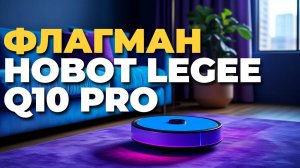 🚀 Hobot LEGEE Q10 Pro — робот-пылесос нового поколения! Полный обзор 🧹💥