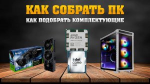 Как собрать ПК. Как подобрать комплектующие для ПК.