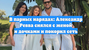 В парных нарядах: Александр Ревва снялся с женой и дочками и покорил сеть