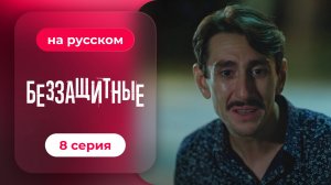 Беззащитные | 8 серия (русская озвучка)