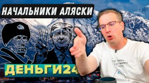 Начальники Аляски | Деньги 24